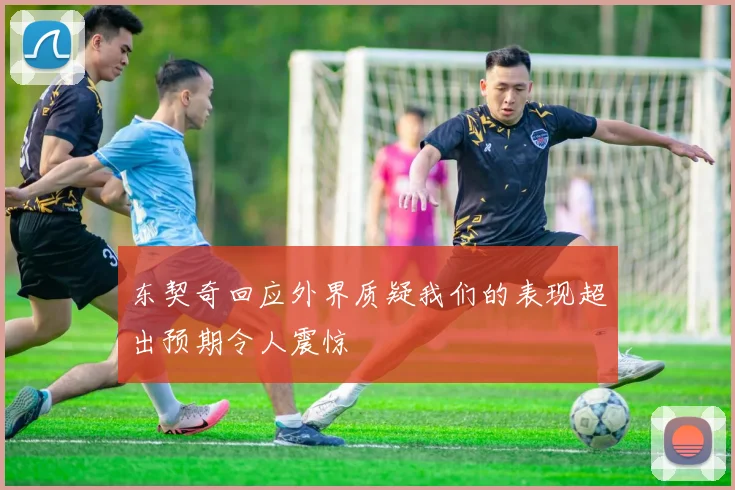 东契奇回应外界质疑我们的表现超出预期令人震惊