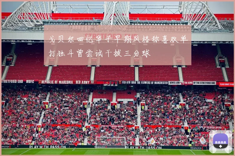 戈贝尔回忆华子早期风格称喜欢单打独斗曾尝试干拔三分球
